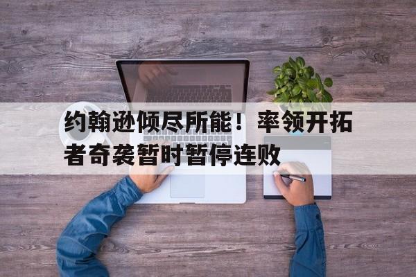 约翰逊倾尽所能！率领开拓者奇袭暂时暂停连败的简单介绍